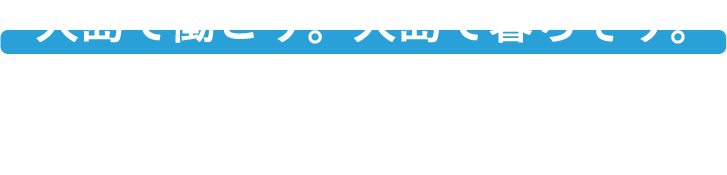 大島で働こう。大島で暮らそう。Oshima Shipbuilding Co., Ltd.